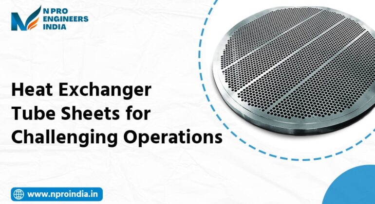 Heat Exchanger Tube Sheets for Challenging Operations