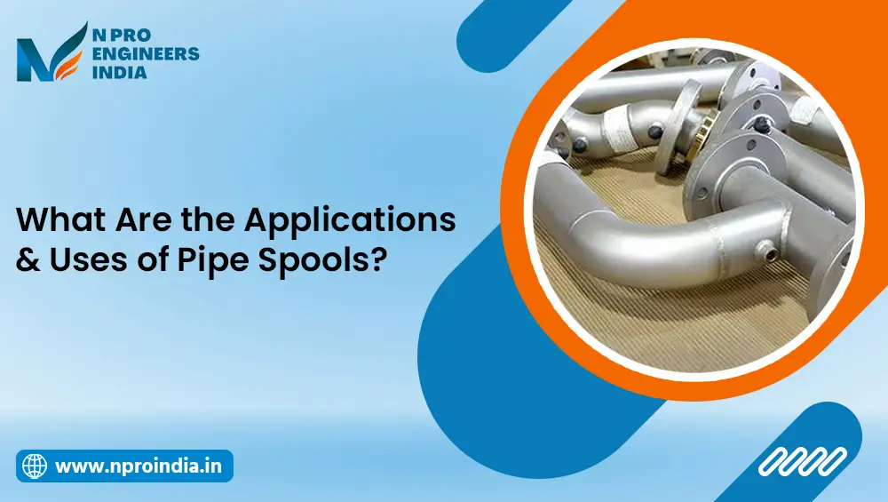 What Are the Application & Uses of Pipe Spool?